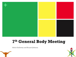 +




    7th General Body Meeting
    Adria Galloway and Bryant Johnson
 