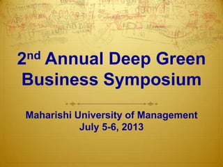 2nd Annual Deep Green
Business Symposium
Maharishi University of Management
July 5-6, 2013
 