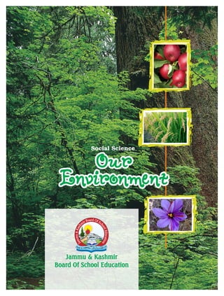 Social Science
Our
Environment
Our
Environment
TextbookinGeographyforClassVII
Jammu & Kashmir
Board Of School Education
 