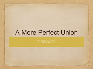 A More Perfect Union
7TH GRADE - CHAPTER 1
MRS. SUSKO
 