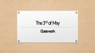 The3rd ofMay
Classwork
 