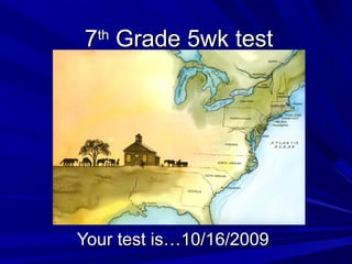 77thth
Grade 5wk testGrade 5wk test
Your test is…10/16/2009Your test is…10/16/2009
 