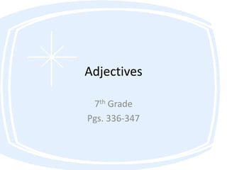 Adjectives
7th Grade
Pgs. 336-347
 