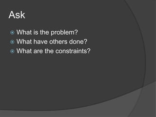 AskWhat is the problem?What have others done?What are the constraints?
