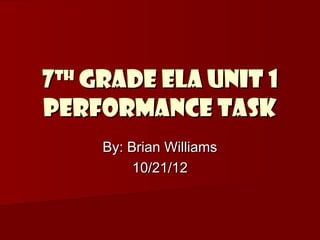 7 Grade ELA Unit 1
th

Performance Task
     By: Brian Williams
          10/21/12
 
