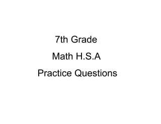 7th Grade
Math H.S.A
Practice Questions
 