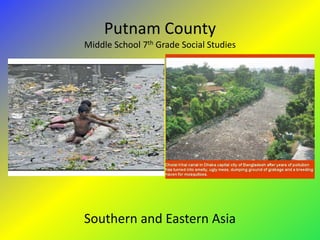 Putnam County
Middle School 7th Grade Social Studies




Southern and Eastern Asia
 