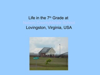 Life in the 7 th  Grade at  Nelson CountyMiddle School Lovingston, Virginia, USA 