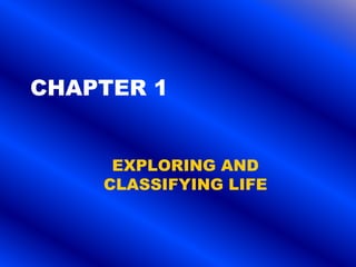 CHAPTER 1
EXPLORING AND
CLASSIFYING LIFE
 