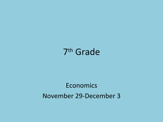 7 th  Grade Economics November 29-December 3 