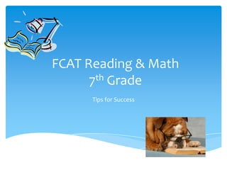 FCAT Reading & Math
      7th Grade

      Tips for Success
 