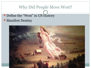 Why Did People Move West?
Define the “West” in US History
Manifest Destiny
 