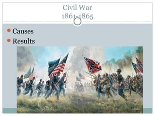 Civil War
1861-1865
Causes
Results
 