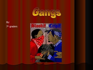 Gangs By:  7 th  graders  