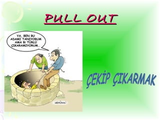 PULL OUTPULL OUT
 