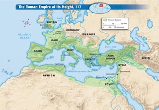 The Roman Empire at Its Height, 117

            N
                                      N o rt h
    W                                  Se a                                                                   Roman Empire
                              BRITAIN                                                                  0             250             500 Miles
                E
                       Londinium
        S
                        (London)                                                                       0       250         500 Kilometers




                                            Rhi
                                                         GERMANY




                                                n
                                    Lutetia e
                                    (Paris)




                                                 River
AT L A NT I C                                                                  EUROPE
                                                                  Danu                                                                                       Ca
 OCEAN                                                                 be                                                                                         sp
                                   GAUL




                                                                            Ri v e r




                                                                                                                                                                   ia
                                                                                                                                                                       n
                                                                                                                                                                        Se
                                                                                                           B l a ck Se a




                                                                                                                                                                           a
                    SPAIN                                ITALY

                                                 Rome                                    Byzantium                                          Tigris
                                                                                                             ASIA                                  Ri
                                                                                                                                                      v
                                                                                                            MINOR                                                          ASIA




                                                                                                                                                       er
                                                                                       GREECE                                       Eu
                                                                                                                                         phra
                                                                                                                                             te
                                                                                                                                                s   Rive
                                    Carthage                                                                                                             r
                                                                                           Athens                                  SYRIA

                                                          M e d i t e rr a n e a n Se a                                            Damascus
                                                                                                            Jerusalem
                            AFRICA
                                                                                                Alexandria


                                                                                                           EGYPT
                                                                                                                  Ni




                                                                                                                     le




                                                                                                                                    Re
                                                                                                                           River



                                                                                                                                       d
                                                                                                                                            Se
                                                                                                                                             a
 