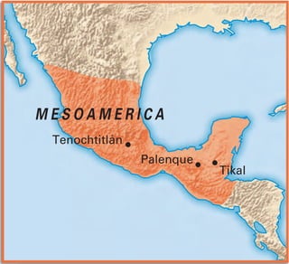 MESOAMERICA
 Tenochtitlán
                Palenque
                           Tikal
 