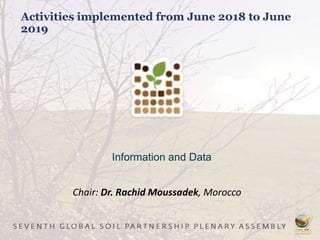 Activities implemented from June 2018 to June
2019
Information and Data
Chair: Dr. Rachid Moussadek, Morocco
 