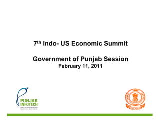 7th Indo- US Economic Summit

Government of Punjab Session
       February 11, 2011
 