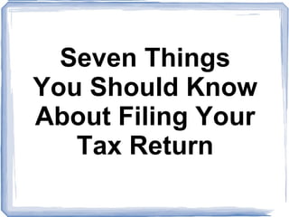 Seven Things You Should Know About Filing Your Tax Return 