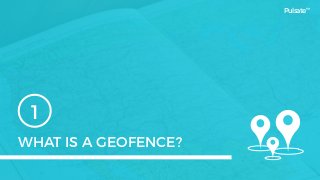 WHAT IS A GEOFENCE?
1
Pulsate™
 