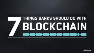 @SDWOUTERS
7
Things banks should do with
Blockchain
 