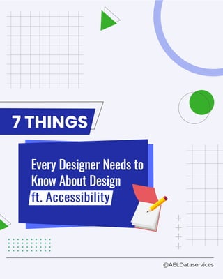 @AELDataservices
7 THINGS
Every Designer Needs to
Know About Design
ft. Accessibility
 