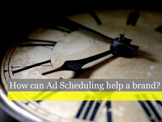 How can Ad Scheduling help a brand?
 