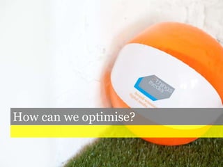 How can we optimise?
 