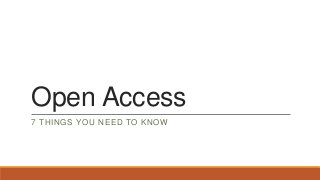 Open Access
7 THINGS YOU NEED TO KNOW

 