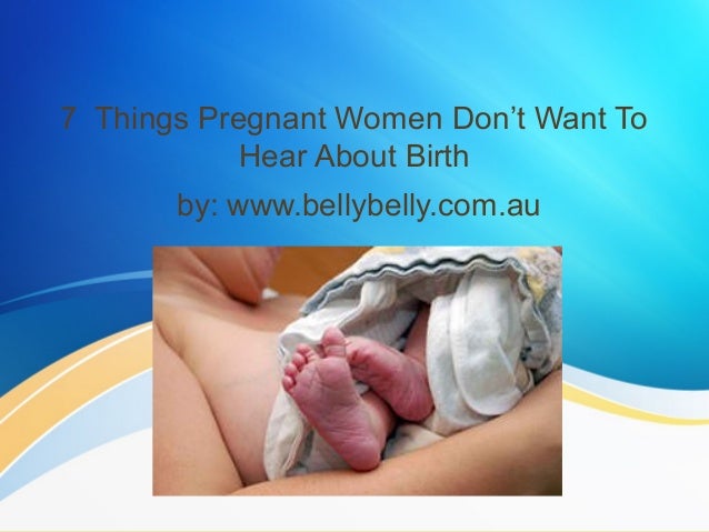 7 things pregnant women dont want to hear about birth bellybelly birth plan