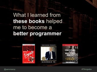 @aaronsaray #7thingsdev
What I learned from
these books helped
me to become a
better programmer
 