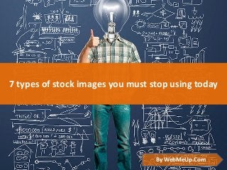 7 types of stock images you must stop using today

By WebMeUp.Com

 
