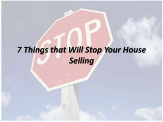 7 Things that Will Stop Your House
Selling
 
