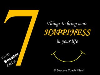 Things to bring more
HAPPINESS
in your life
© Success Coach Nilesh
 