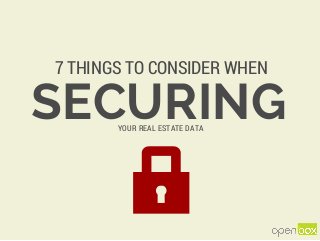 SECURING
7 THINGS TO CONSIDER WHEN
YOUR REAL ESTATE DATA
 