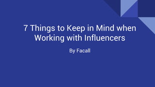 7 Things to Keep in Mind when
Working with Influencers
By Facall
 