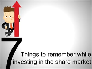 Things to remember while
investing in the share market
 