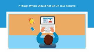 7 Things Which Should Not Be On Your Resume
 