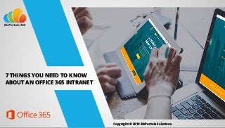 7 THINGS YOU NEED TO KNOW
ABOUT AN OFFICE 365 INTRANET
Copyright © 2019 BizPortals Solutions
 