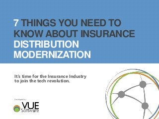 It’s time for the Insurance Industry
to join the tech revolution.
Developed by
7 THINGS YOU NEED TO
KNOW ABOUT INSURANCE
DISTRIBUTION
MODERNIZATION
 