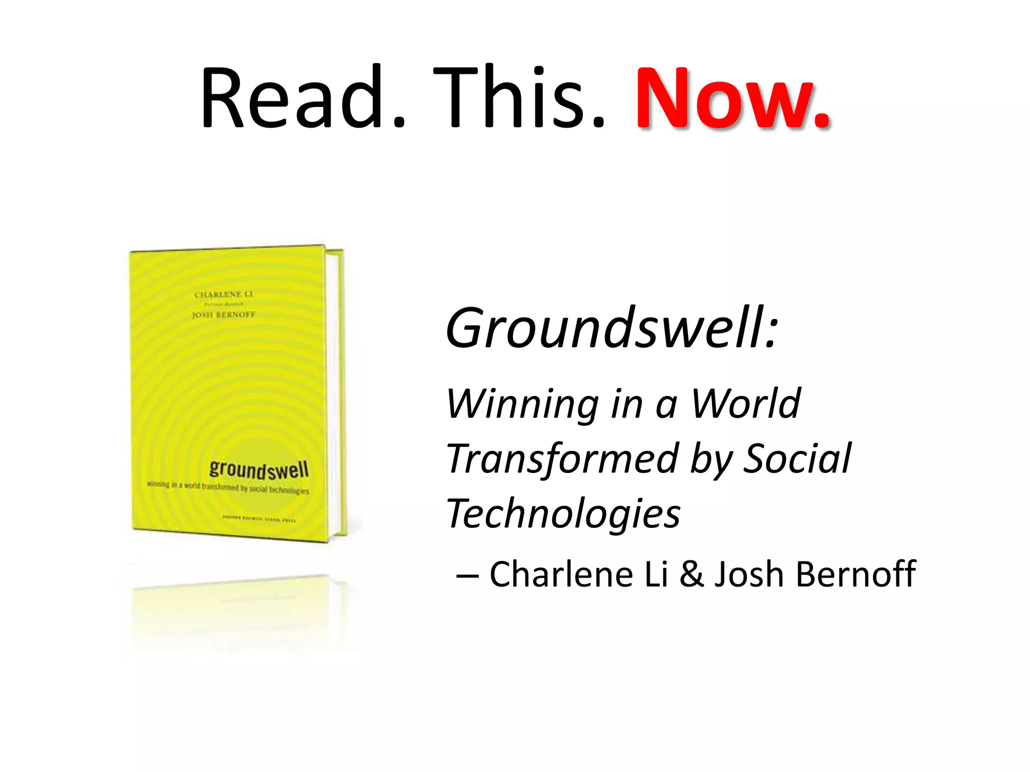 Read. This. Now.Groundswell: Winning in a World Transformed by Social TechnologiesCharlene Li & Josh Bernoff
