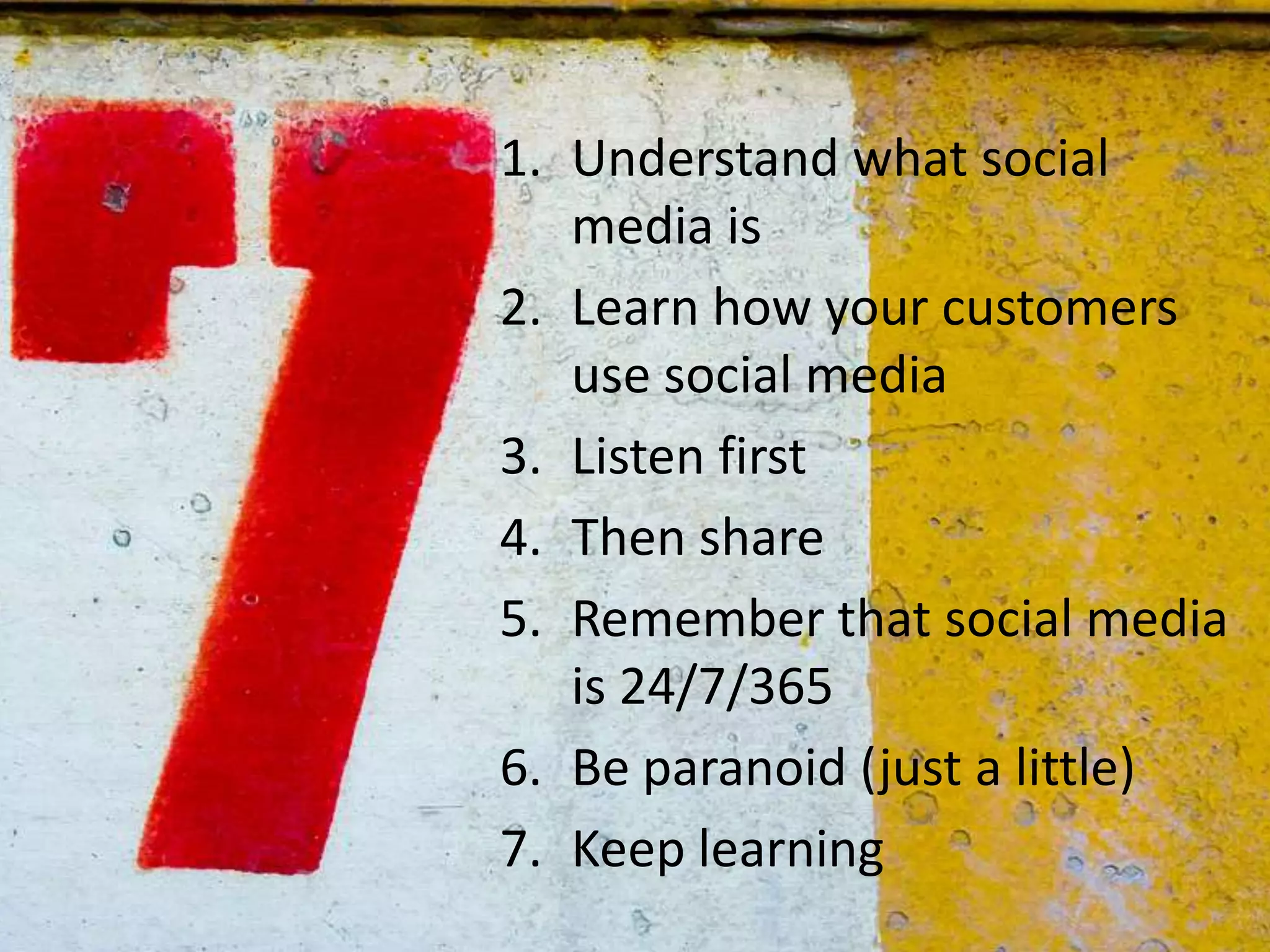 Understand what social media isLearn how your customers use social mediaListen firstThen shareRemember that social media is 24/7/365Be paranoid (just a little)Keep learning