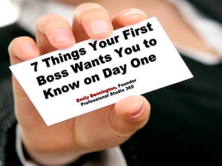 7 Things Your First Boss Wants You to Know on Day One  Emily Bennington , Founder  Professional Studio 365  