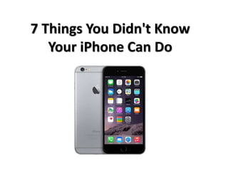 7 Things You Didn't Know
Your iPhone Can Do
 