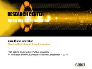 Prof. Sabine Brunswicker, Purdue University
7th Innovation Summit, European Parliament, December 7, 2015
Open Digital Innovation
Shaping the Future of Open Innovation
RESEARCH CENTER
Open Digital Innovation
 
