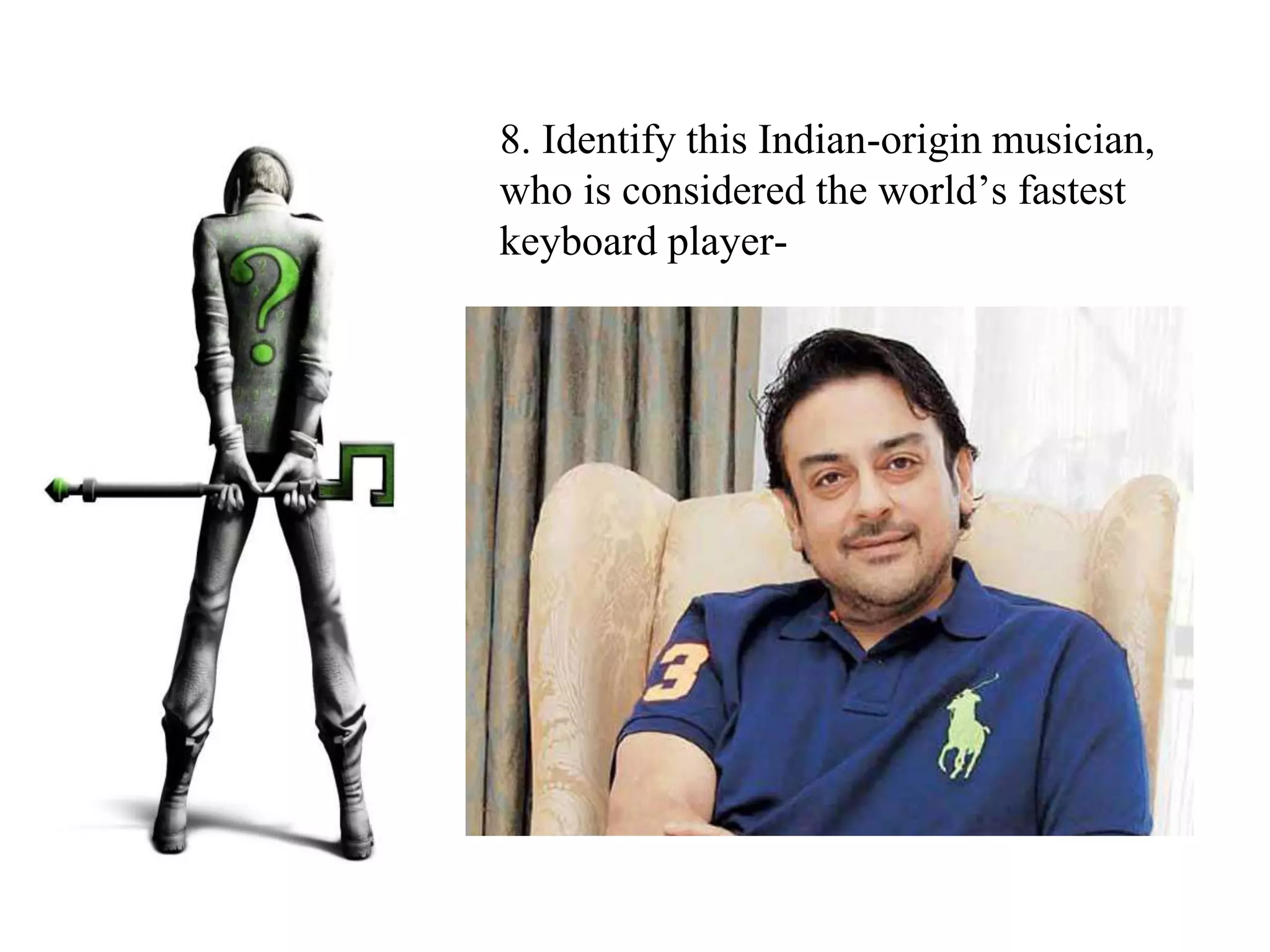 8. Identify this Indian-origin musician,
who is considered the world’s fastest
keyboard player-
 