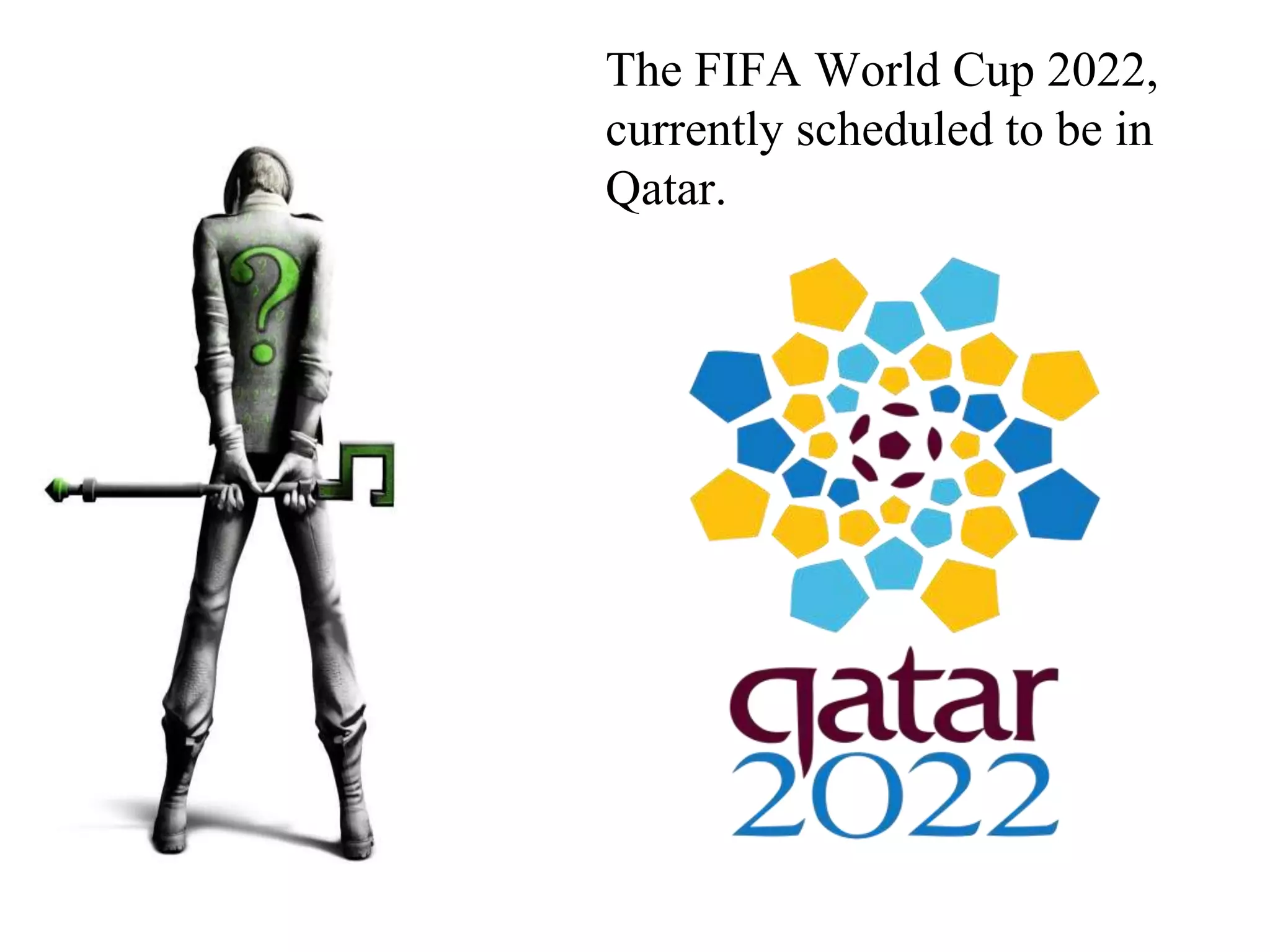 The FIFA World Cup 2022,
currently scheduled to be in
Qatar.
 
