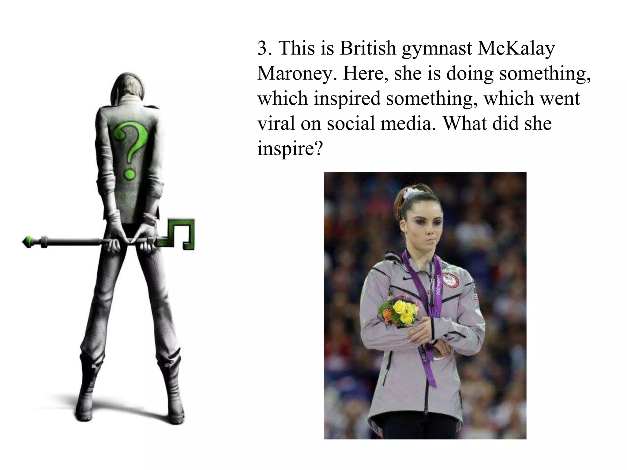 3. This is British gymnast McKalay
Maroney. Here, she is doing something,
which inspired something, which went
viral on social media. What did she
inspire?
 