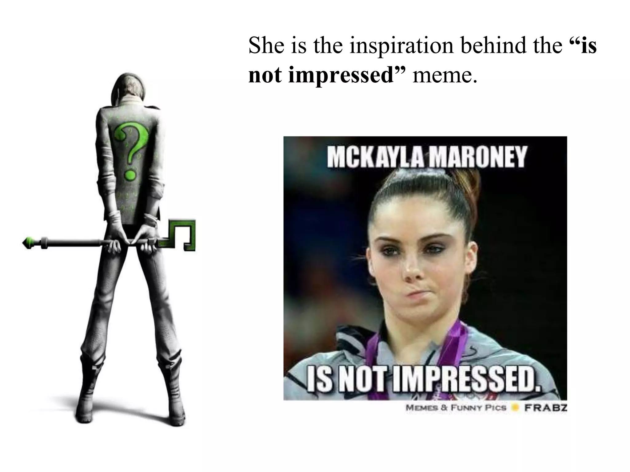 She is the inspiration behind the “is
not impressed” meme.
 